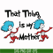 DR000114-That thing is my mother svg, png, dxf, eps file DR000114.jpg