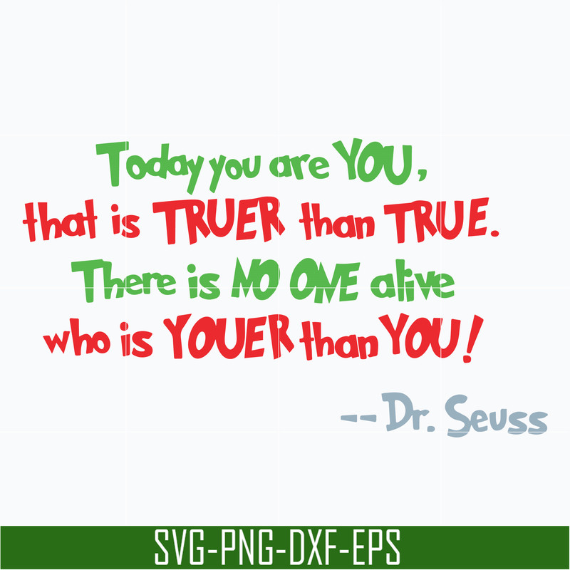 DR05012146-Today you are you svg, that is truer than true svg, there is no one alive who is youer than you svg, dr seuss quote svg, dr svg, png, dxf, eps file D