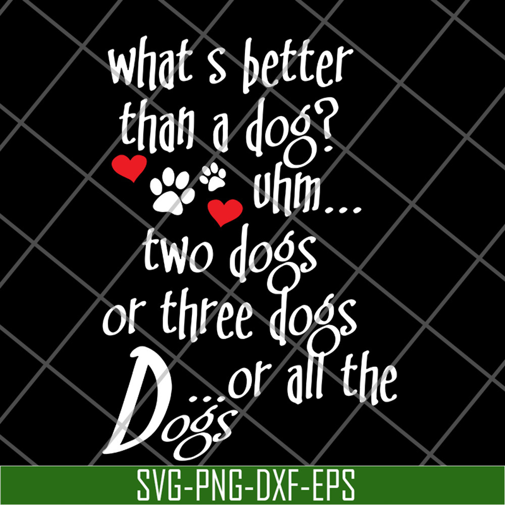 FN11062120-What's better than a Dog Uhm... Two Dogs Or Three Dogs svg, png, dxf, eps digital file FN11062120.jpg