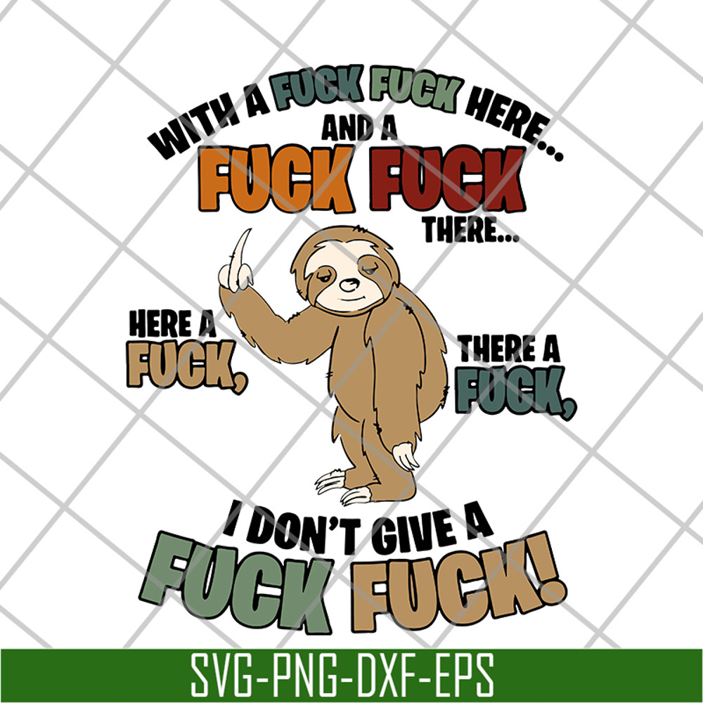 FN14062121-Sloth Fucking With A Fuck Fuck Here And A Fuck There A Fuck Here A Fuck I Don’t Give A Fuck svg, png, dxf, eps digital file FN14062121.jpg