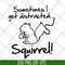 FN15062105-Sometimes I Get Distracted Squirre svg, png, dxf, eps digital file FN15062105.jpg