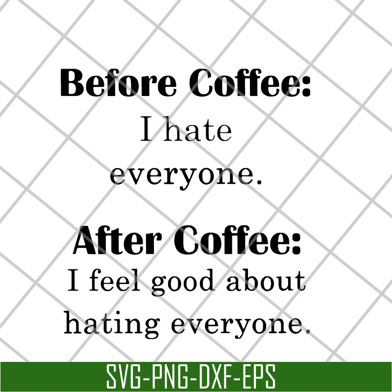 FN16062110-Before Coffee I Hate Everyone after coffee i feel good about hating everyone svg, png, dxf, eps digital file FN16062110.jpg