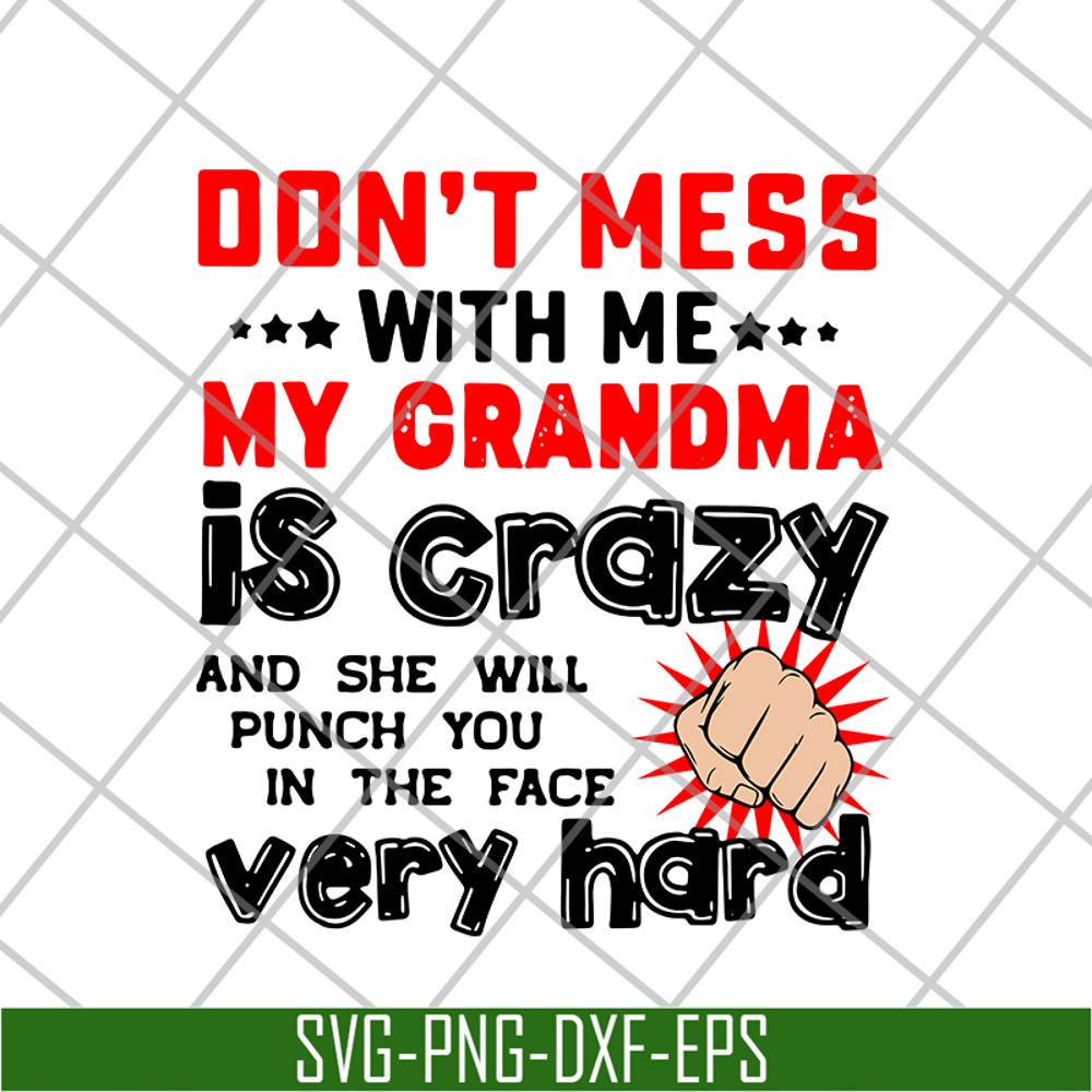 FN18062103-Don’t Mess With Me My Grandma Is Crazy And She Will Punch You In The Face Very Hard svg, png, dxf, eps digital file FN18062103.jpg