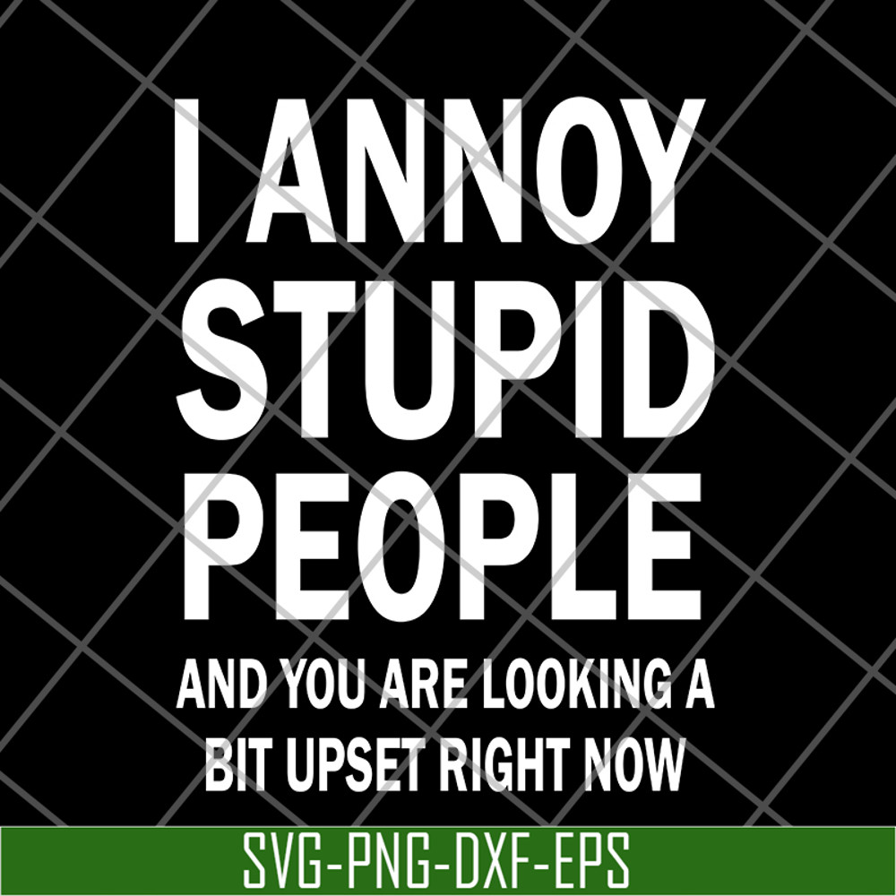 FN18062114-I Annoy Stupid People svg, png, dxf, eps digital file FN18062114.jpg