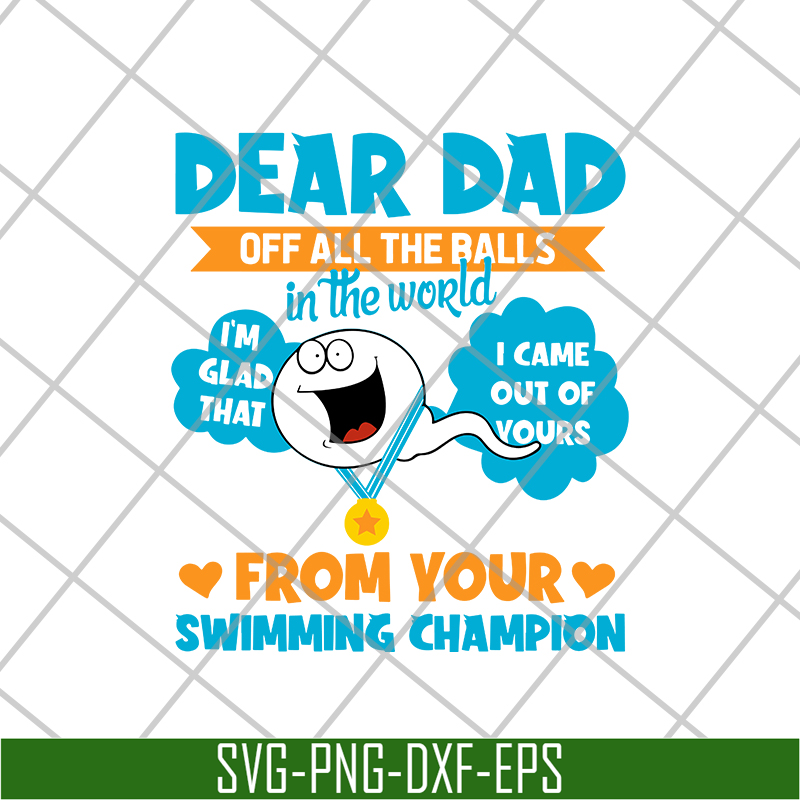 FTD21052111- Dear Dad Off All The Balls In The World I'm Glad That I Came Out Of Yours From Your Swimming Champion svg, png, dxf, eps digital file FTD21052111.j