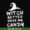 HLW24072014-Witch better have my candy svg, halloween svg, png, dxf, eps digital file HLW24072014.jpg