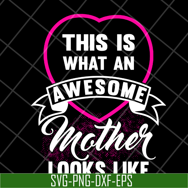MTD04042134-This is what an awesome mother looks like svg, Mother's day svg, eps, png, dxf digital file MTD04042134.jpg