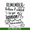 NCRM0146-Remember when i asked for your opinion yeah me neither svg, png, dxf, eps digital file NCRM0146.jpg