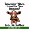 NCRM0147-Remember when i asked for your opinion yeah me neither svg, png, dxf, eps digital file NCRM0147.jpg