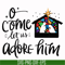 NCRM0172-O come let us adore him svg, christmas svg, png, dxf, eps digital file NCRM0172.jpg