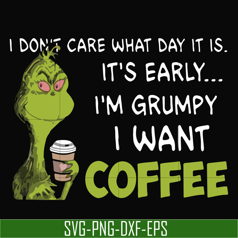 NCRM1307201-I dont care what day it is, its early, im grumpy i want coffee, grinch svg, png, dxf, eps digital file NCRM1307201.jpg