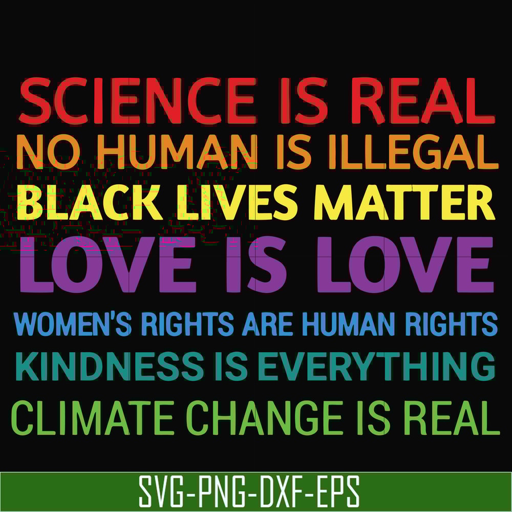 OTH0017-Science is real! Black lives matter! No human is illegal! Love is love! Women's rights are human rights! Kindness is everything! svg, png, dxf, eps digi