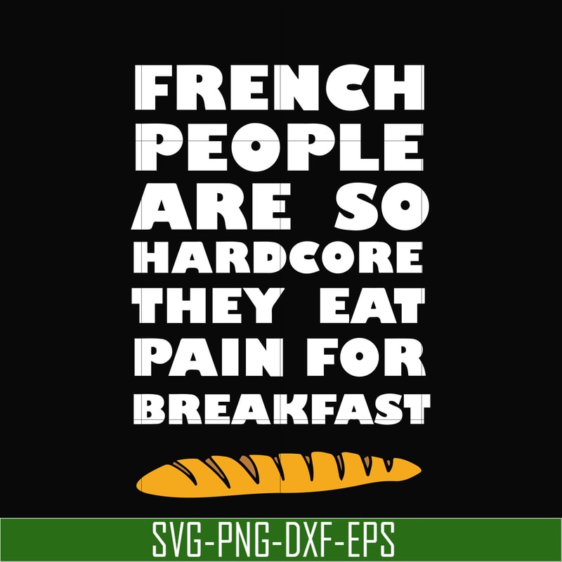 OTH0039-French people are so hardcore they eat pain for breakfast svg, png, dxf, eps digital file OTH0039.jpg