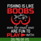 OTH0066-Fishing is like boobs even the small ones are fun to play with svg, png, dxf, eps digital file OTH0066.jpg