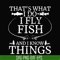 OTH0067-That's what i do i fly fish and i know things svg, png, dxf, eps digital file OTH0067.jpg