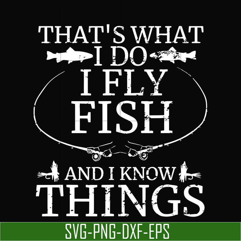 OTH0067-That's what i do i fly fish and i know things svg, png, dxf, eps digital file OTH0067.jpg