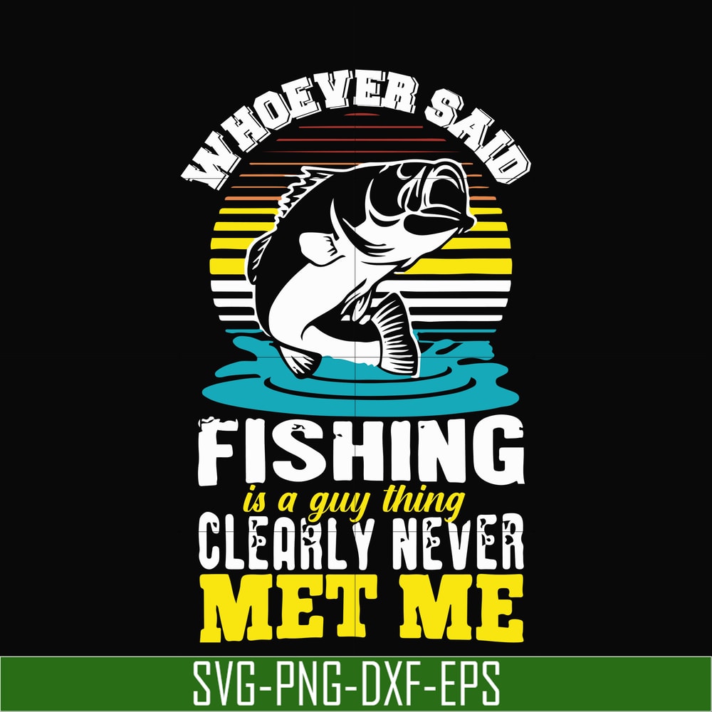 OTH0070-Whoever said fishing is a guy thing clearly never met me svg, png, dxf, eps digital file OTH0070.jpg