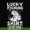 OTH0073-Lucky fishing shirt do not wash svg, png, dxf, eps digital file OTH0073.jpg