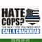 TD0168-hate cops, the next time you need help call a crackhead svg, png, dxf, eps digital file TD0168.jpg