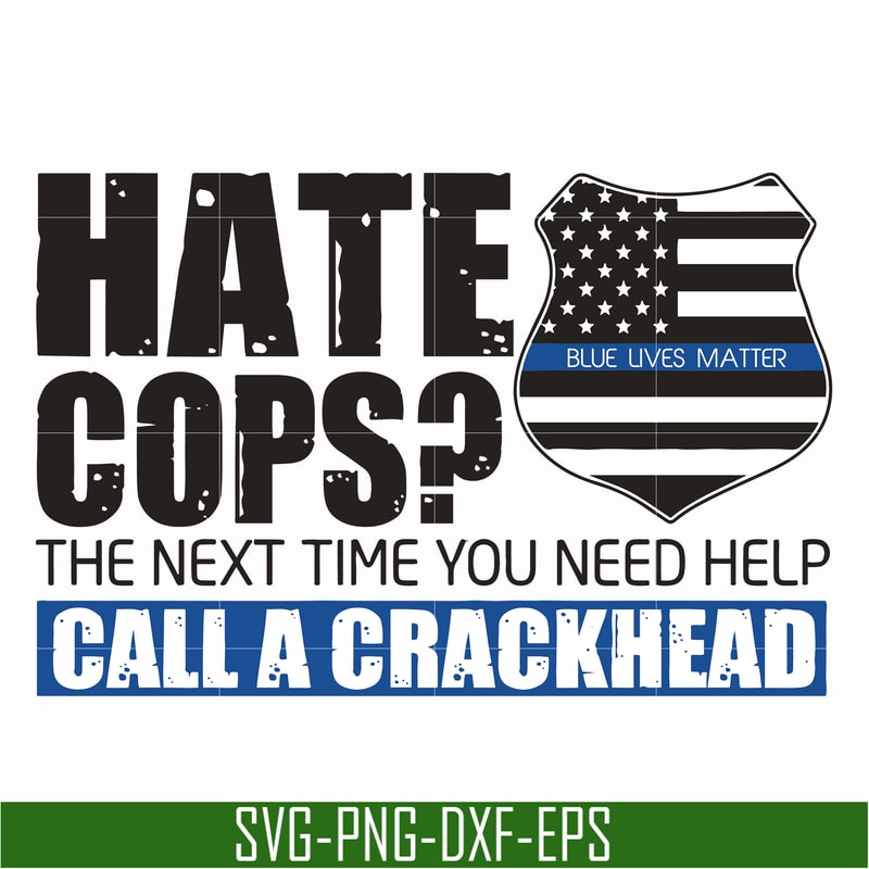 TD0168-hate cops, the next time you need help call a crackhead svg, png, dxf, eps digital file TD0168.jpg