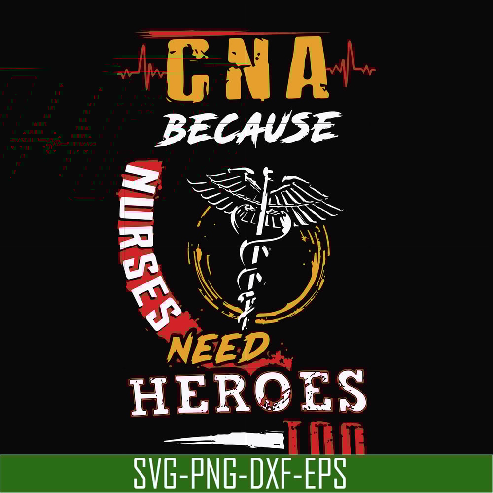 TD27072011-CNA because nurses need heroes too svg, png, dxf, eps digital file TD27072011.jpg