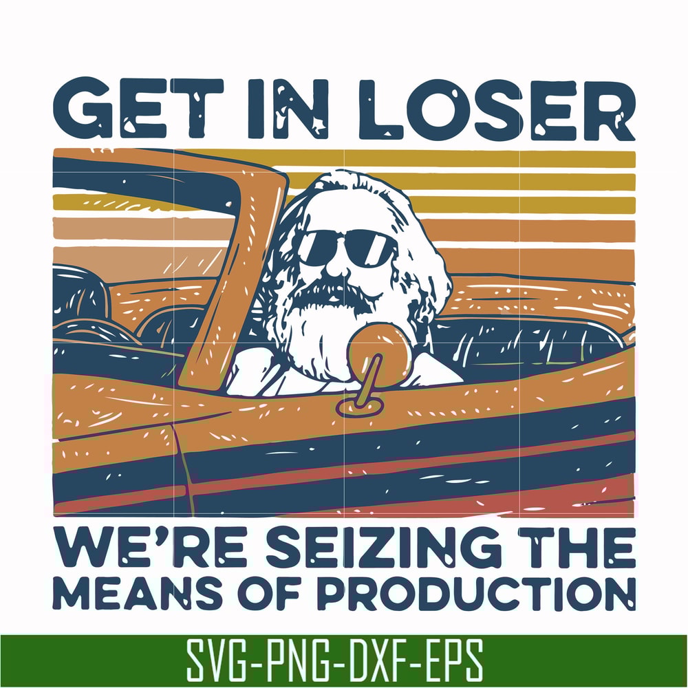 TD27072014-Get in loser we are seizing the means of production svg, png, dxf, eps digital file TD27072014.jpg