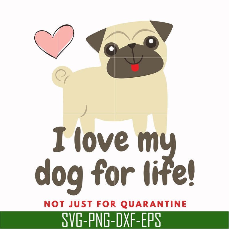 TD29072010-I love my dog for life not just for quarantine svg, png, dxf, eps digital file TD29072010.jpg
