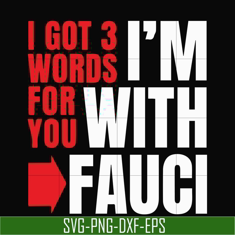 TD29072018-I got 3 words for you im with fauci svg, png, dxf, eps digital file TD29072018.jpg