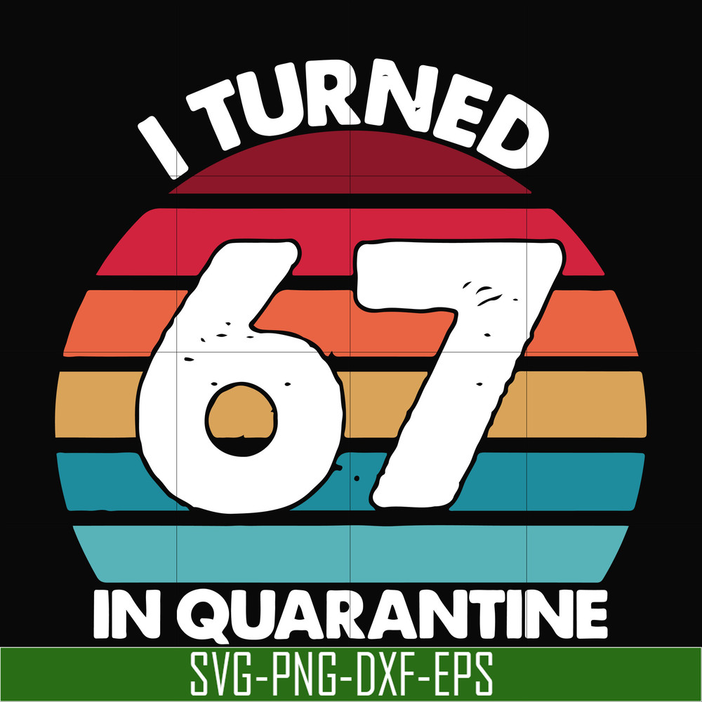 TD2907208-I turned 67 in quarantine svg, png, dxf, eps digital file TD2907208.jpg