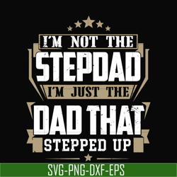 i'm nott the stepdad, i'm just the dad that stepped up svg, png, dxf, eps, digital file td31