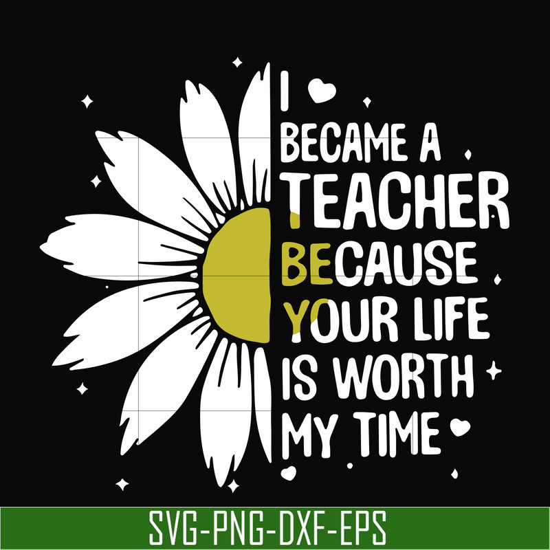 TD31072010-I became a teacher because your life is worth my time svg, png, dxf, eps digital file TD31072010.jpg