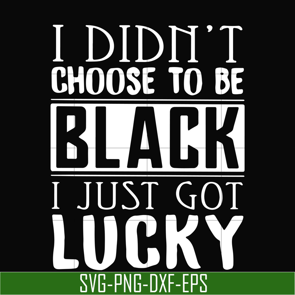 TD31072011-I didnt choose to be black i just got lucky svg, png, dxf, eps digital file TD31072011.jpg