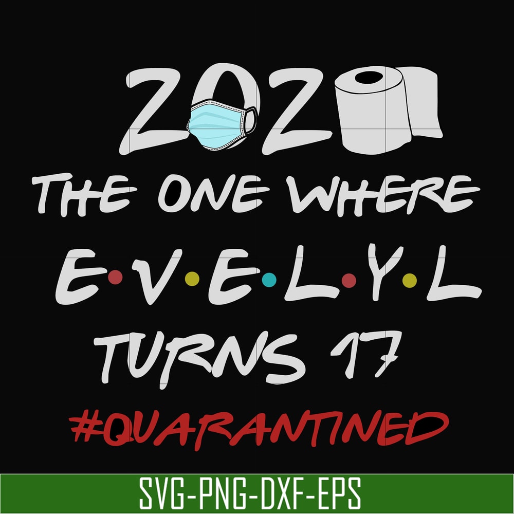 TD81-2020 The One Where Evelyl Turns 17 Quarantined svg, png, dxf, eps digital file TD81.jpg