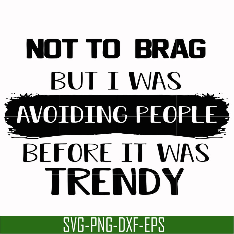 TD98-not to brag but i was avoiding people before it was trendy svg, png, dxf, eps digital file TD98.jpg