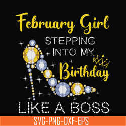 february girl stepping into my birthday like a boss svg, png, dxf, eps digital file bd0027