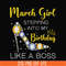 BD0028-March girl stepping into my birthday like a boss svg, png, dxf, eps digital file BD0028.jpg