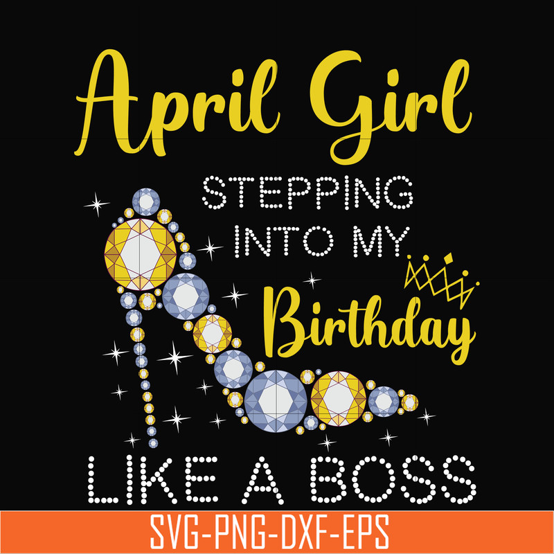 BD0029-April girl stepping into my birthday like a boss svg, png, dxf, eps digital file BD0029.jpg