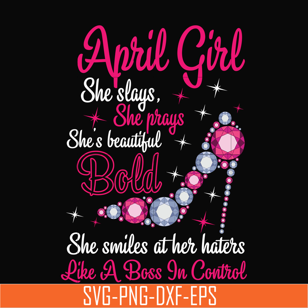 BD0037-April girl she slays, she prays she's beautiful bold she smiles at her haters like a boss in control svg, birthday svg, png, dxf, eps digital file BD0037