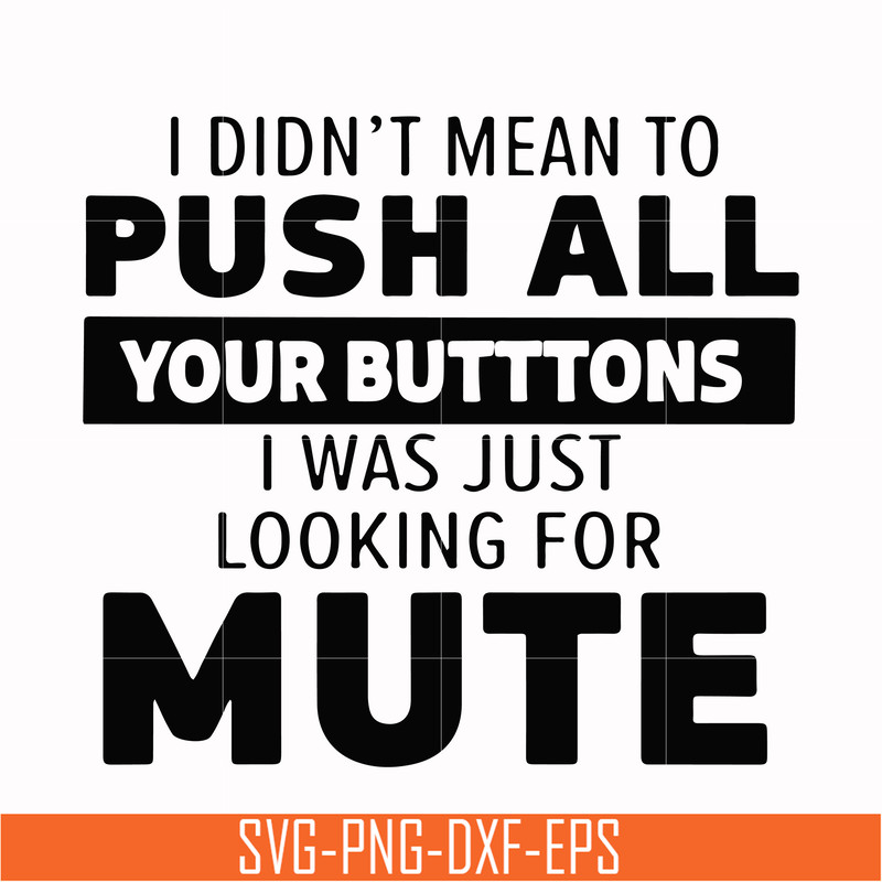 CMP065-i didn't mean to push all your buttons, i was just looking for mute svg, png, dxf, eps digital file CMP065.jpg