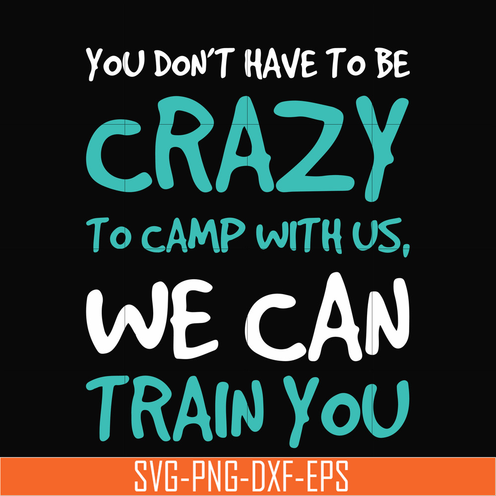 CMP086-You don't have to be crazy to camp with us, we can train you svg, png, dxf, eps digital file CMP086.jpg