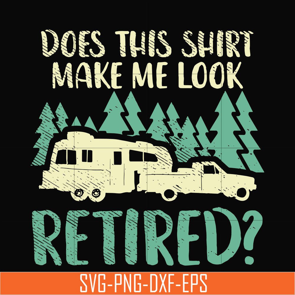 CMP092-Does this shirt make me look retired camping svg, png, dxf, eps digital file CMP092.jpg