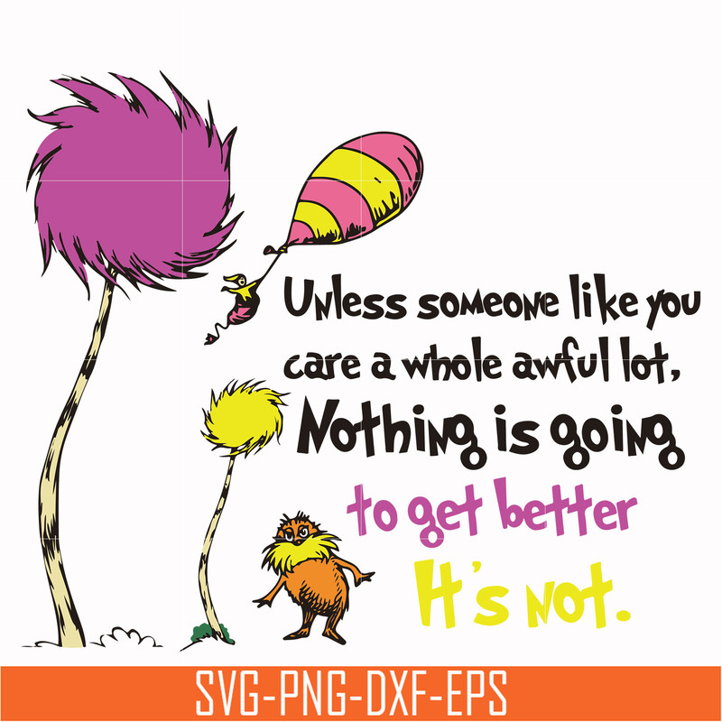 DR000147-Unless someone like you care a whole awful lot nothing is going to get better it's not svg, png, dxf, eps file DR000147.jpg