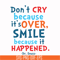 DR00087-Don't cry because it's over smile because it happened svg, png, dxf, eps file DR00087.jpg