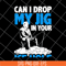 FN12062107-Can I Drop My Jig svg, png, dxf, eps digital file FN12062107.jpg