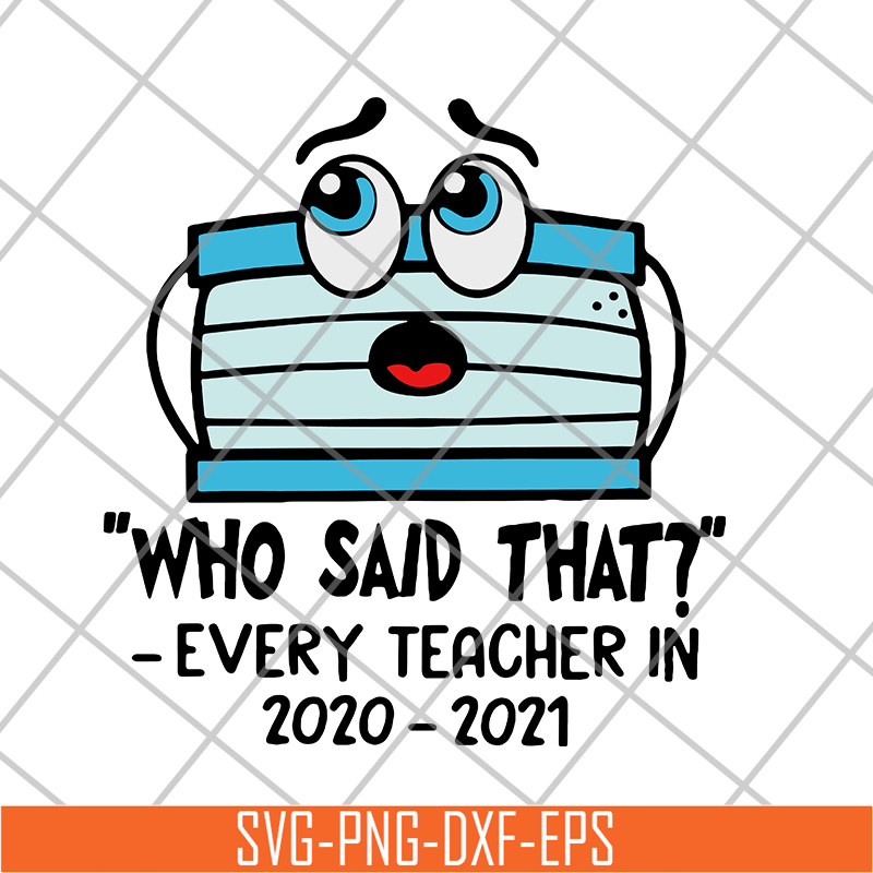 FN15062120- Face mask Who said that every teacher in 2020 2021 svg, png, dxf, eps digital file FN15062120.jpg