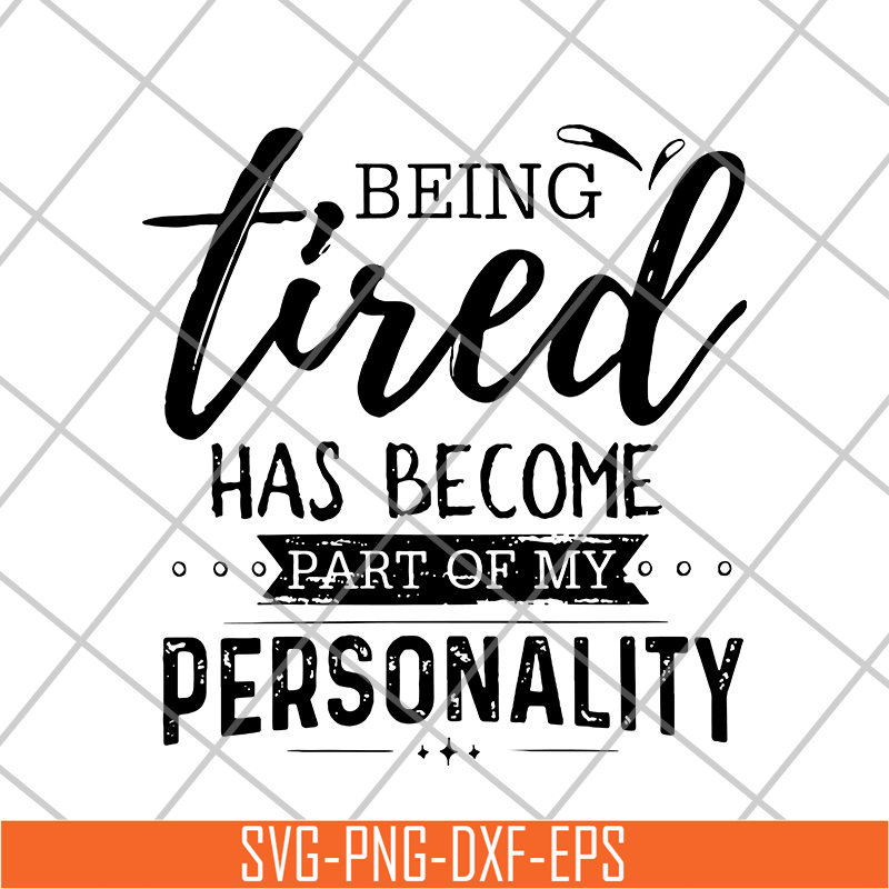 FN16062112-Being Tired Has Become Part of my personality svg, png, dxf, eps digital file FN16062112.jpg