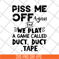 piss me off again and we play a game svg, png, dxf, eps digital file fn17062115