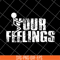 FN18062107-Fuck Your Feelings Funny svg, png, dxf, eps digital file FN18062107.jpg