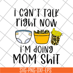 i can't talk right now i'm doing mom shit svg, png, dxf, eps digital file fn18062115