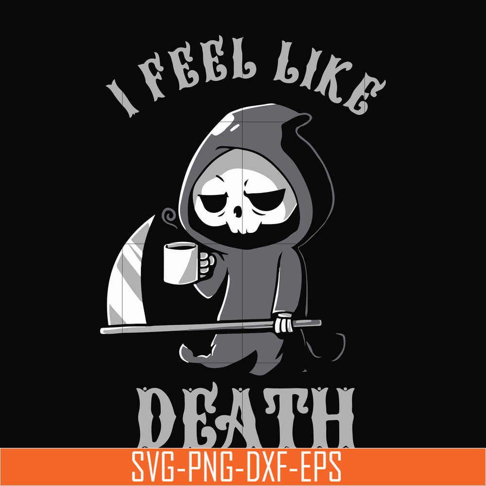 HLW23072025-I feel like death svg, halloween svg, png, dxf, eps digital file HLW23072025.jpg